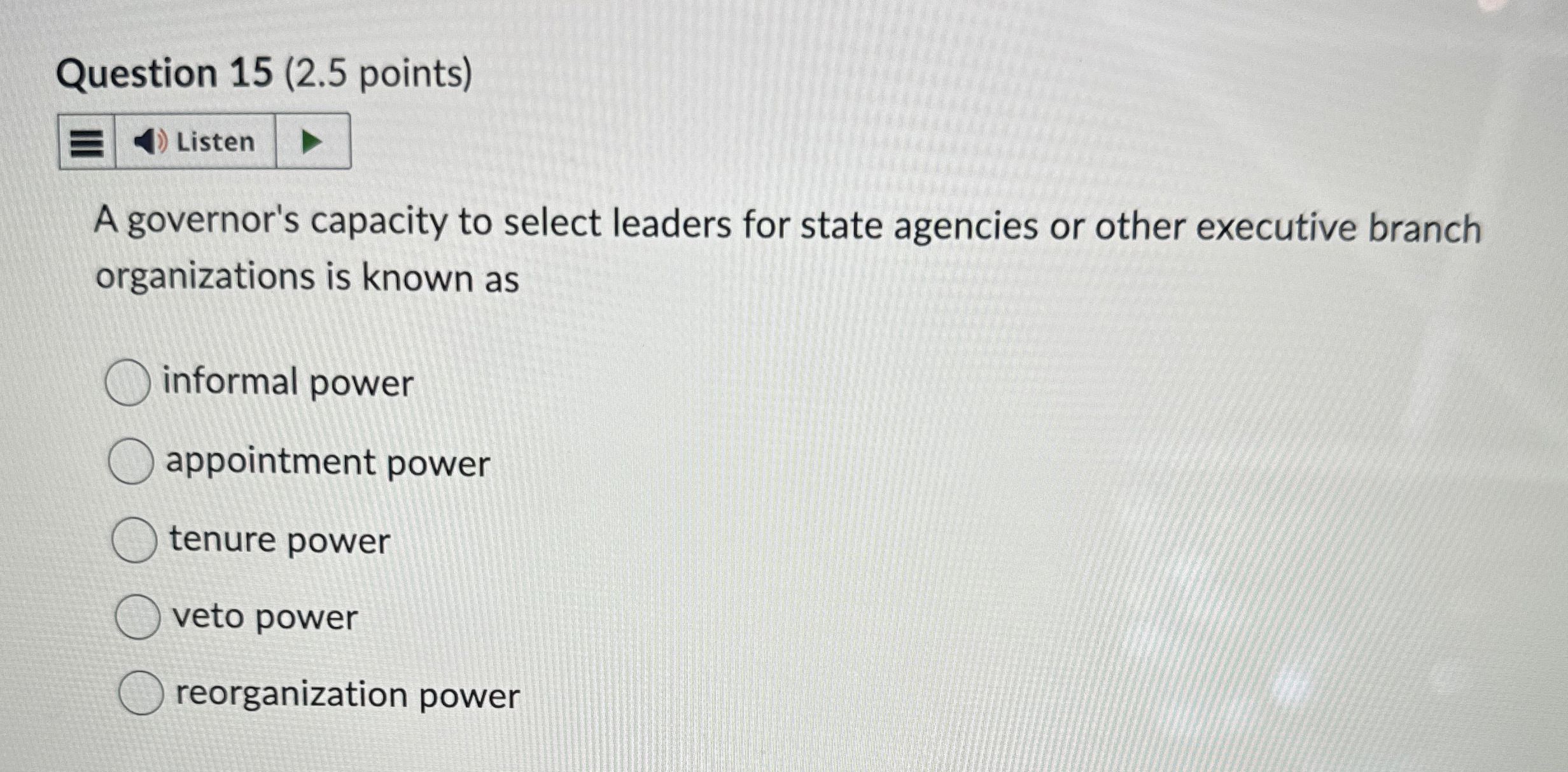  Question 15(2.5 points) A governor's capacity to select leaders for state