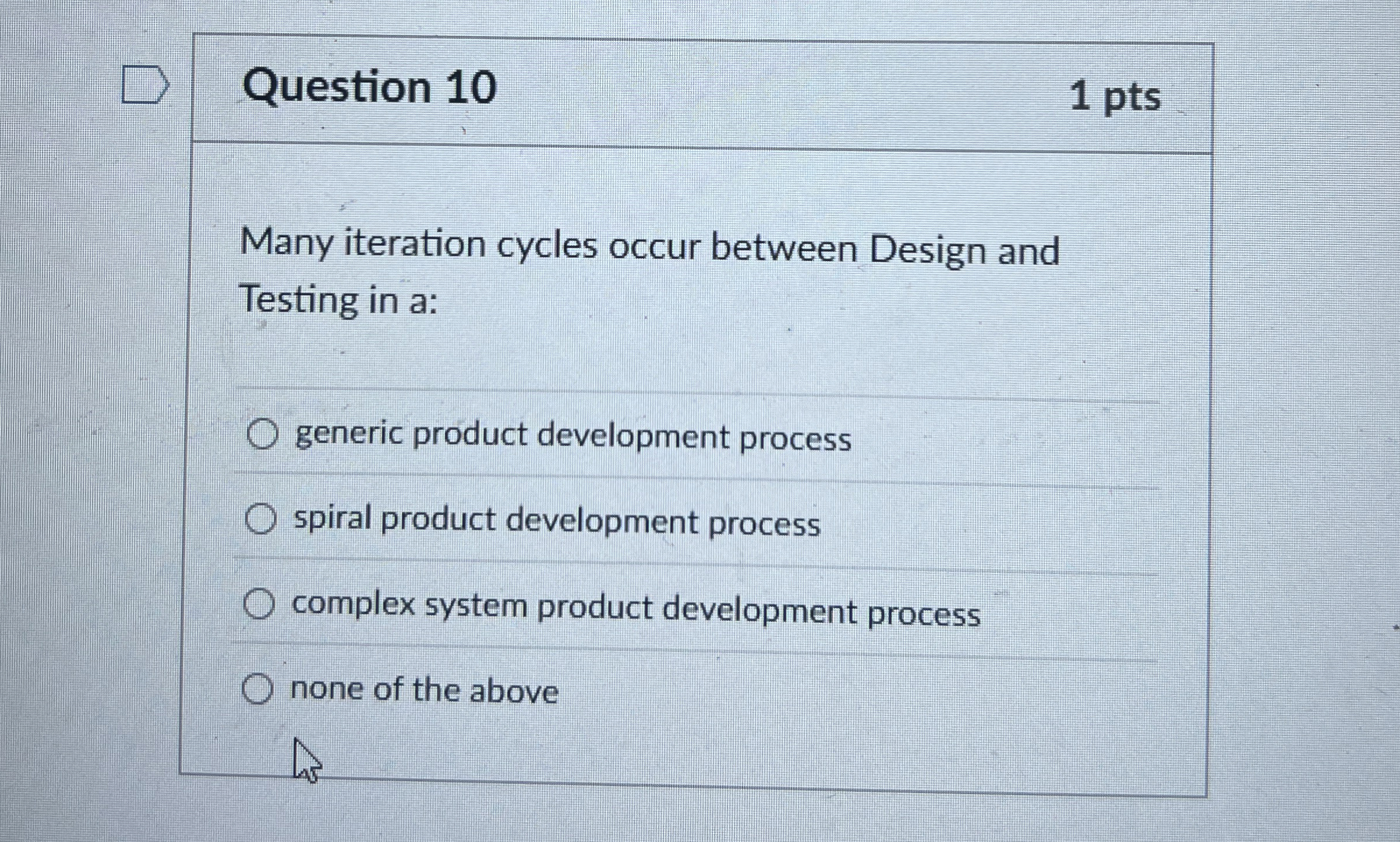  Question 10 1 pts Many iteration cycles occur between Design and