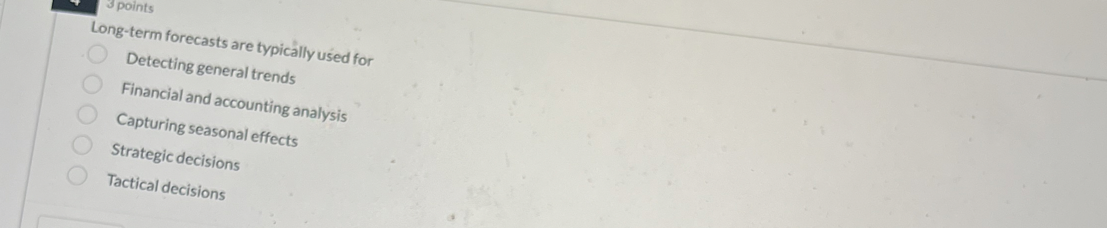  3 points Long-term forecasts are typically used for Detecting general trends