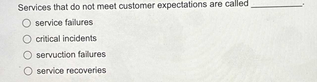  Services that do not meet customer expectations are called service failures