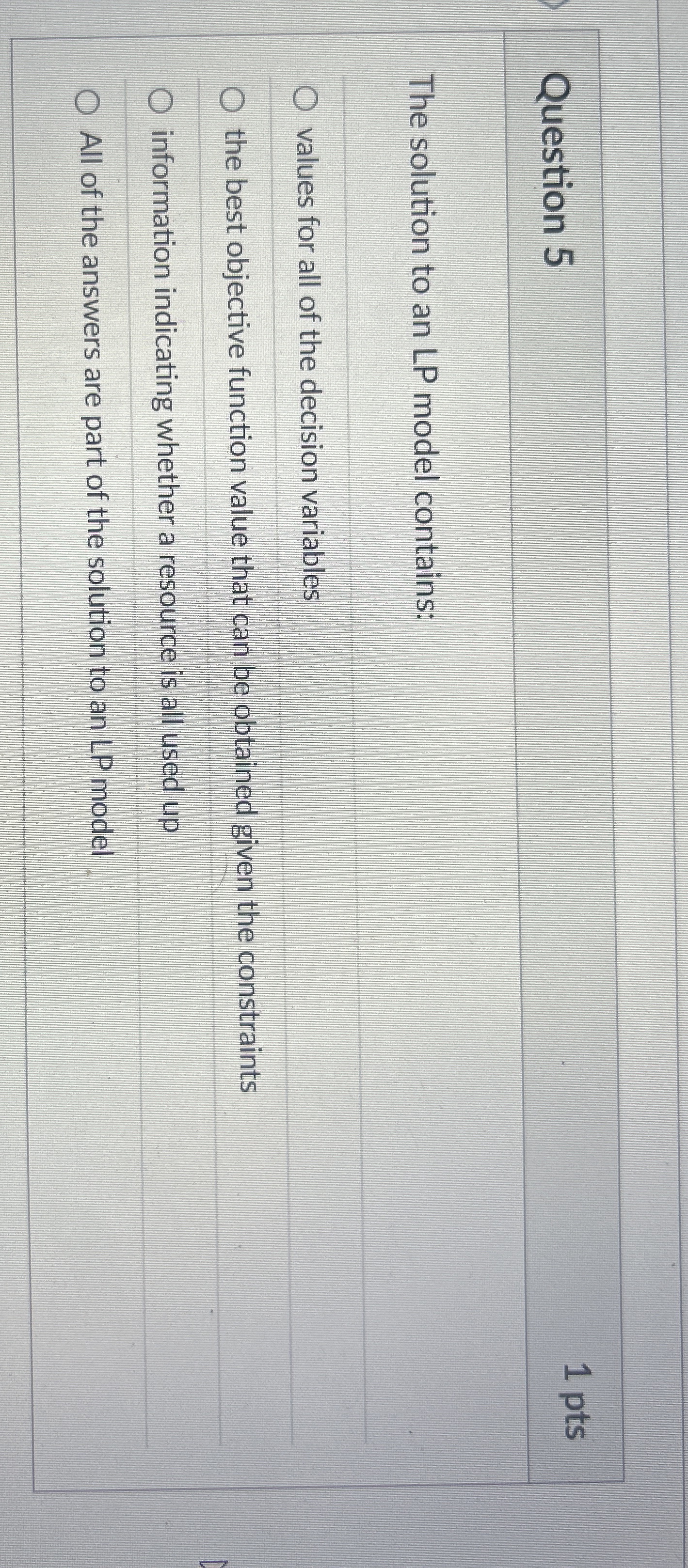  Question 5 The solution to an LP model contains: values for