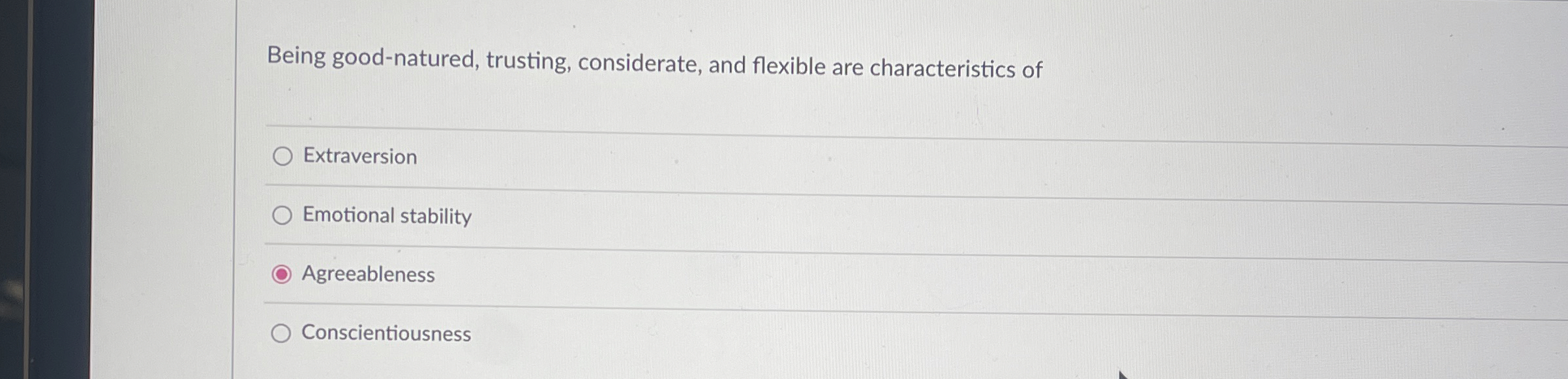  Being good-natured, trusting, considerate, and flexible are characteristics of Extraversion Emotional