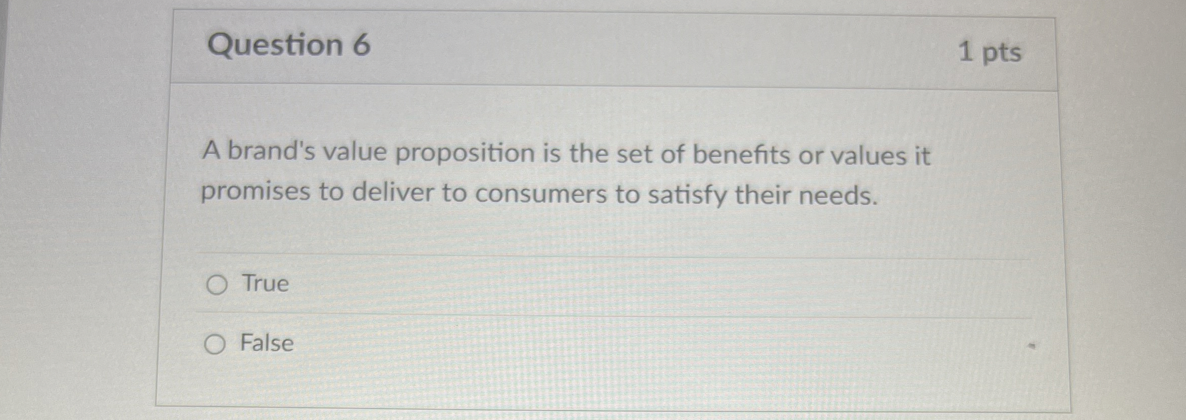 Question 6 1 pts A brand's value proposition is the set