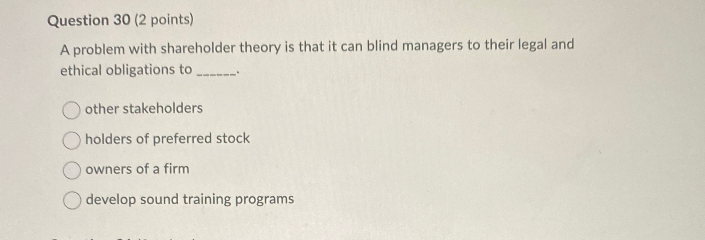  Question 30(2 points) A problem with shareholder theory is that it