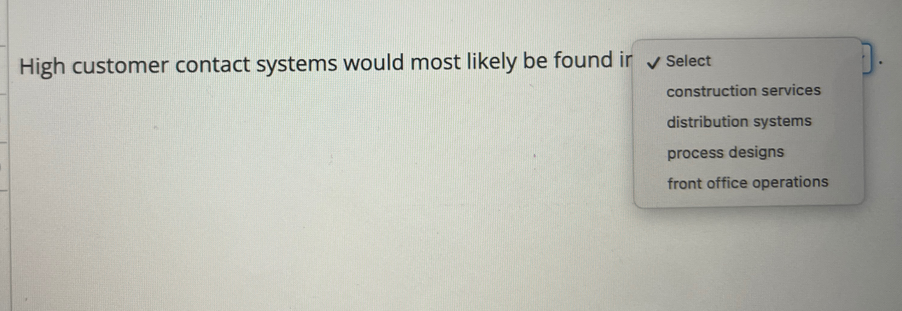  High customer contact systems would most likely be found ir Select
