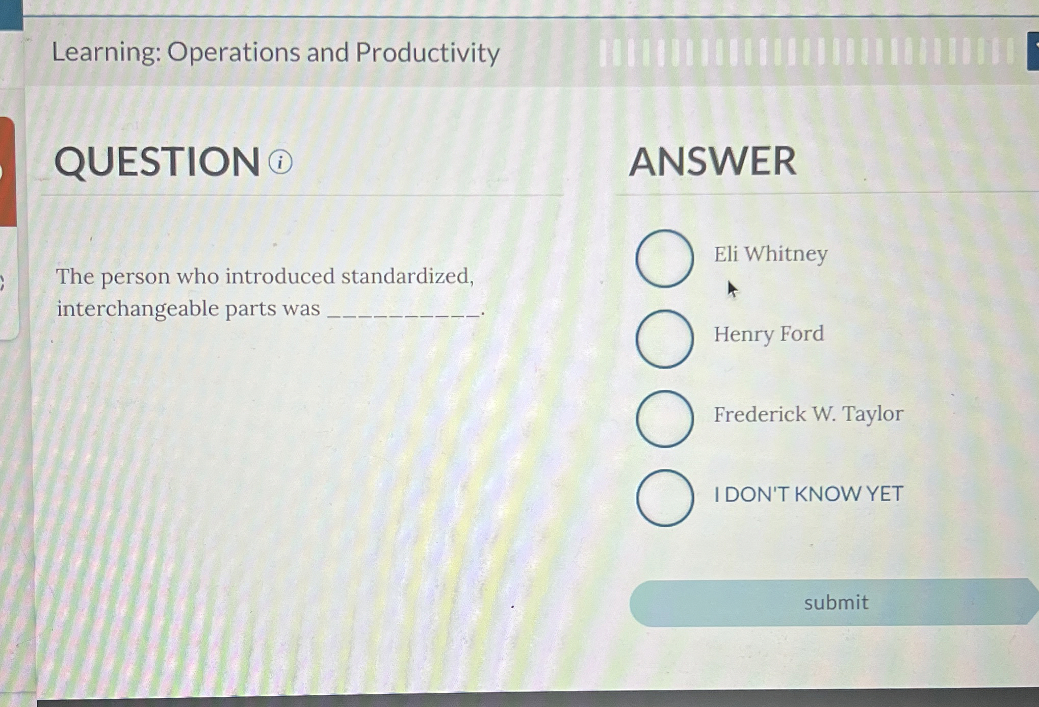  Learning: Operations and Productivity QUESTION ANSWER The person who introduced standardized,