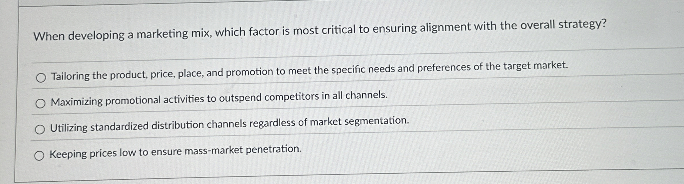  When developing a marketing mix, which factor is most critical to