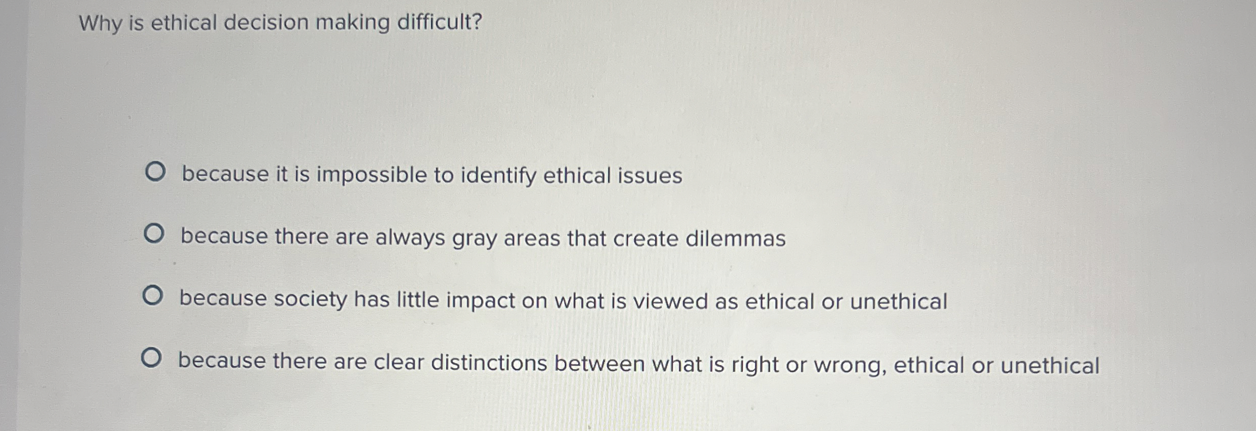  Why is ethical decision making difficult? because it is impossible to