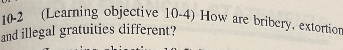  10-2(Learning objective 10-4) How are bribery, extortion and illegal gratuities different?