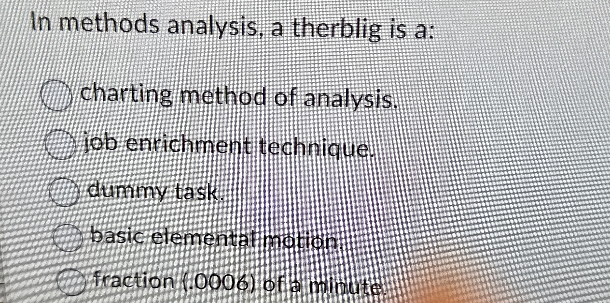  In methods analysis, a therblig is a: charting method of analysis.