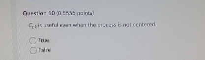  Question 10(0.5555 points) Cpk is useful even when the process is
