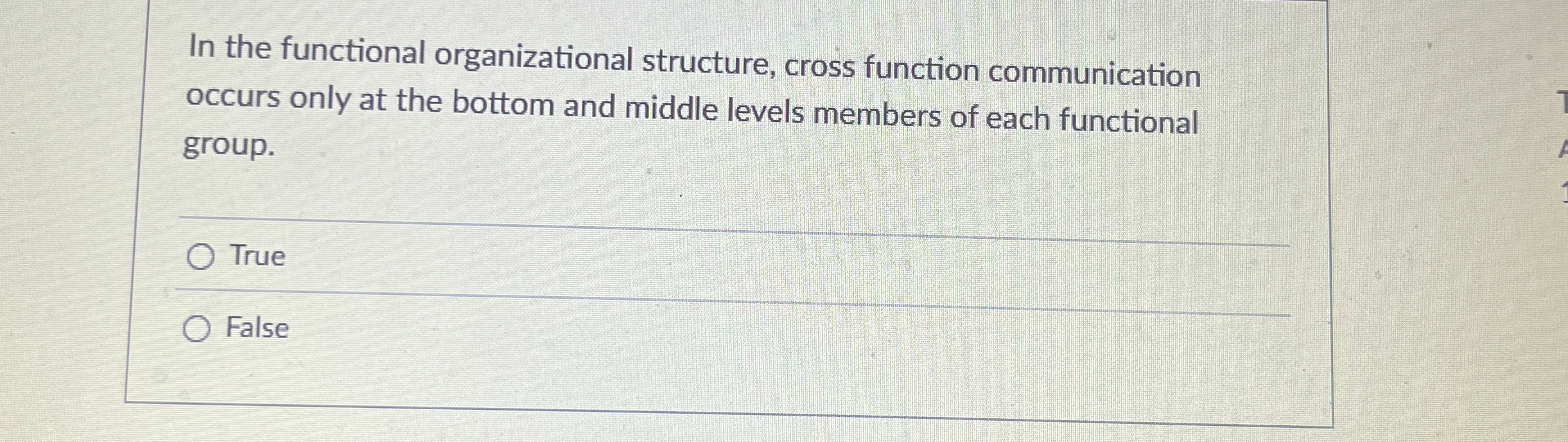  In the functional organizational structure, cross function communication occurs only at