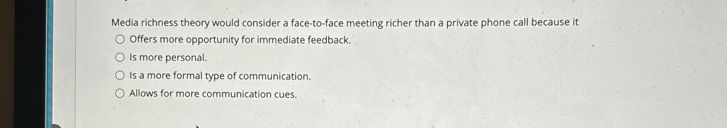  Media richness theory would consider a face-to-face meeting richer than a
