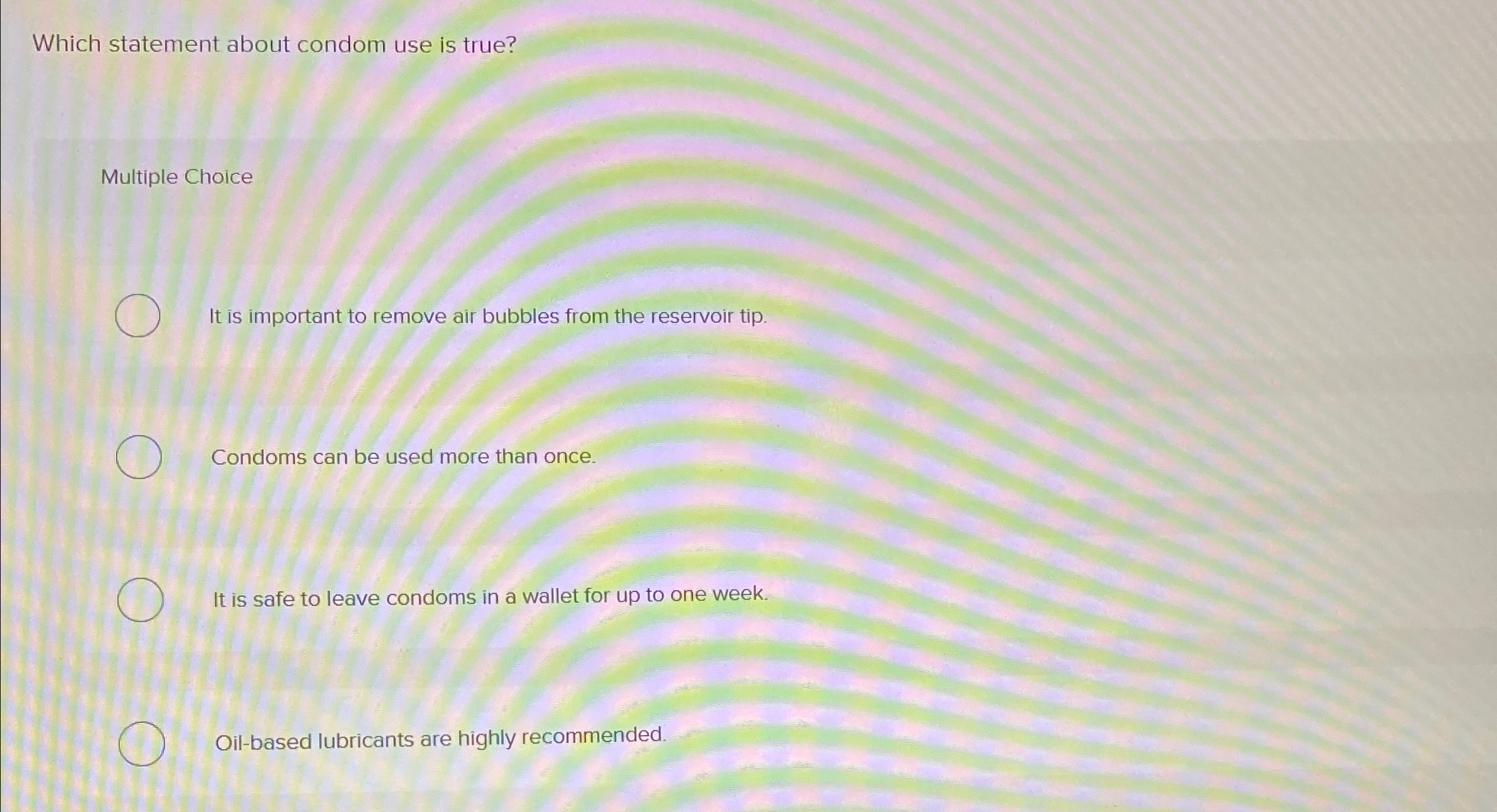  Which statement about condom use is true? Multiple Choice It is