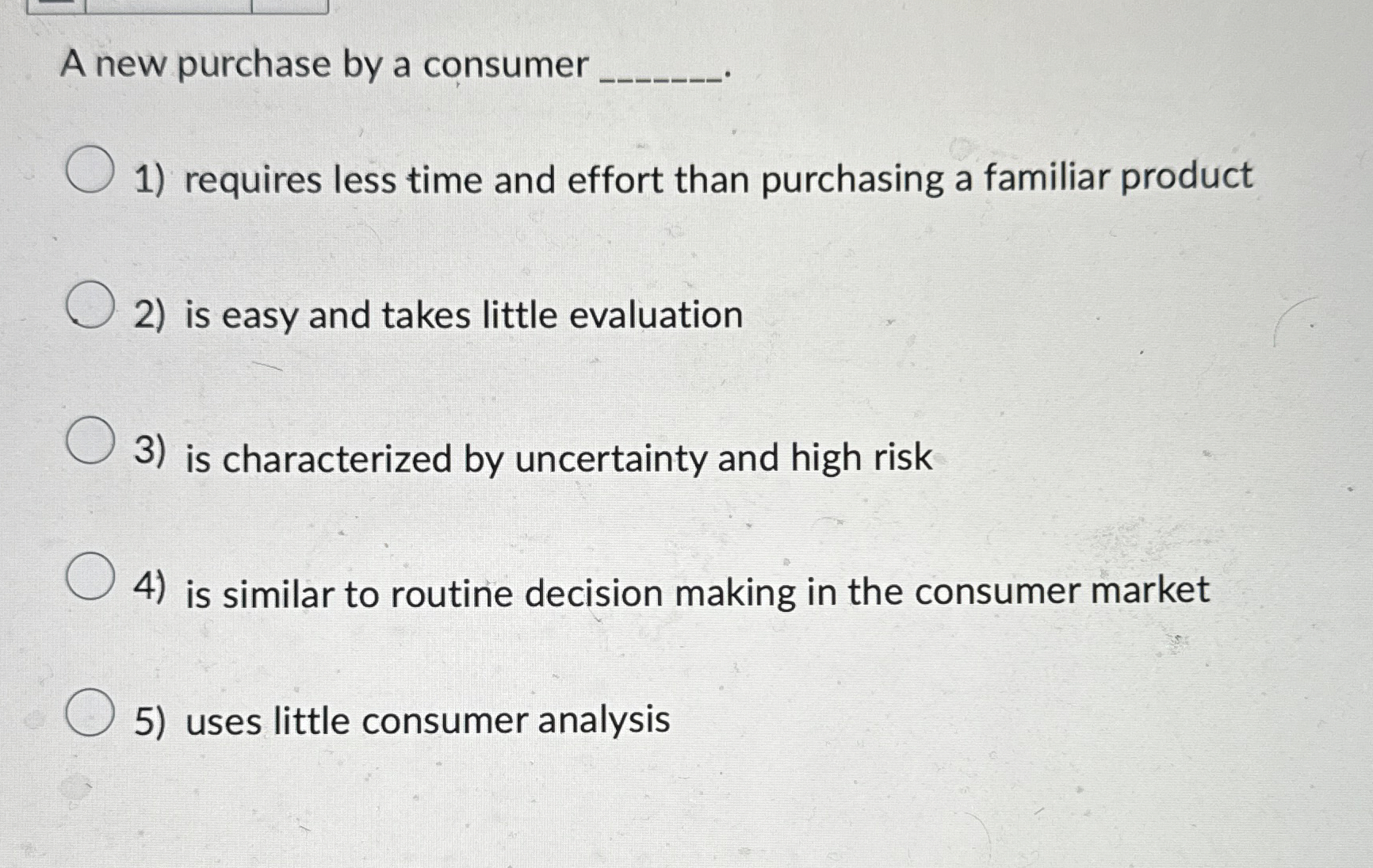  A new purchase by a consumer requires less time and effort