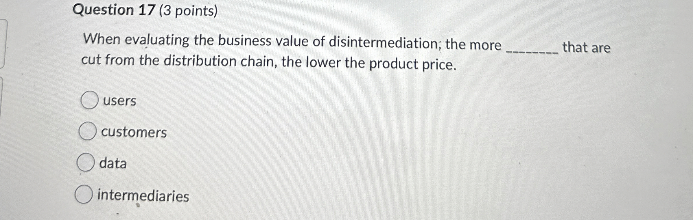  Question 17(3 points) When evaluating the business value of disintermediation; the
