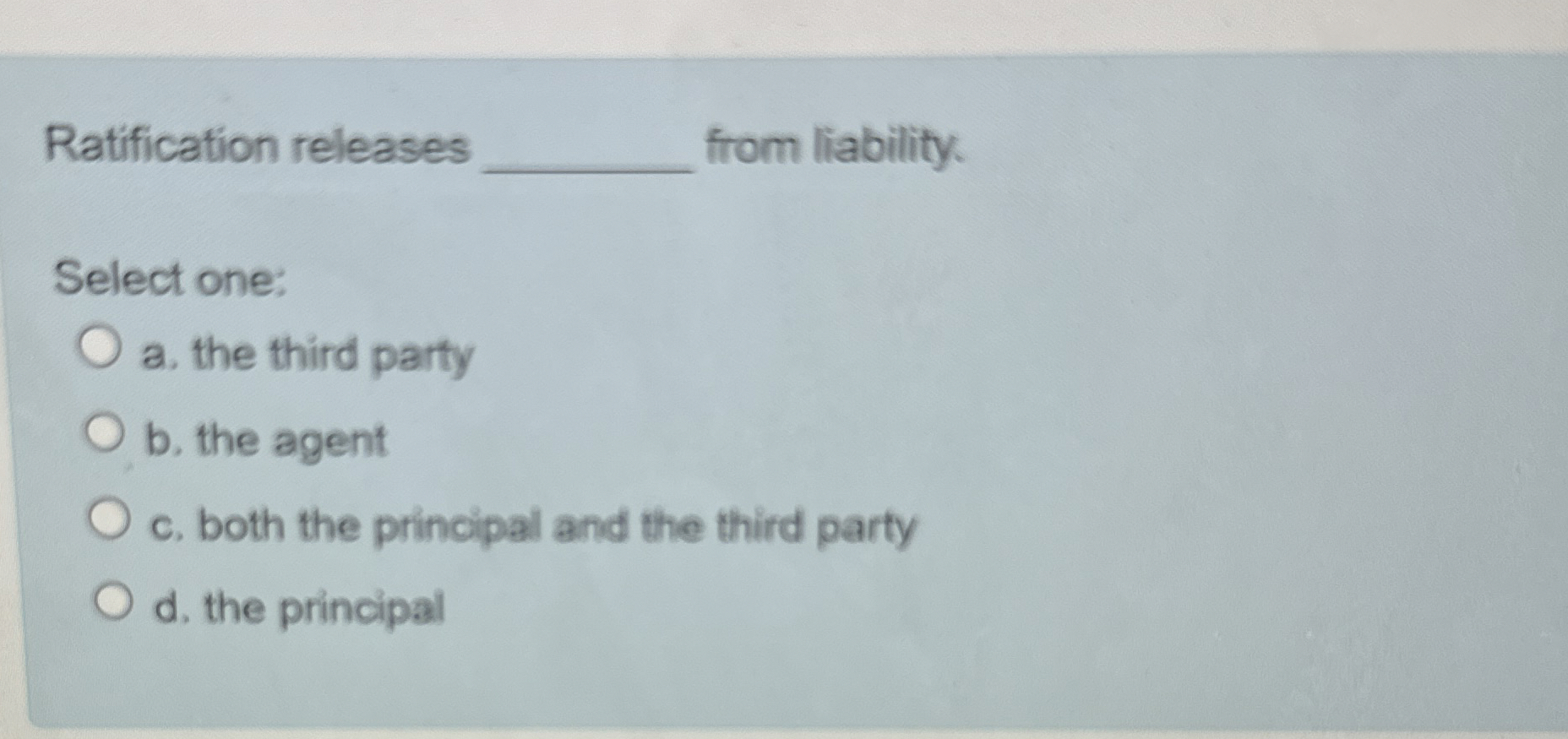  Ratification releases from liability. Select one: a. the third party b.