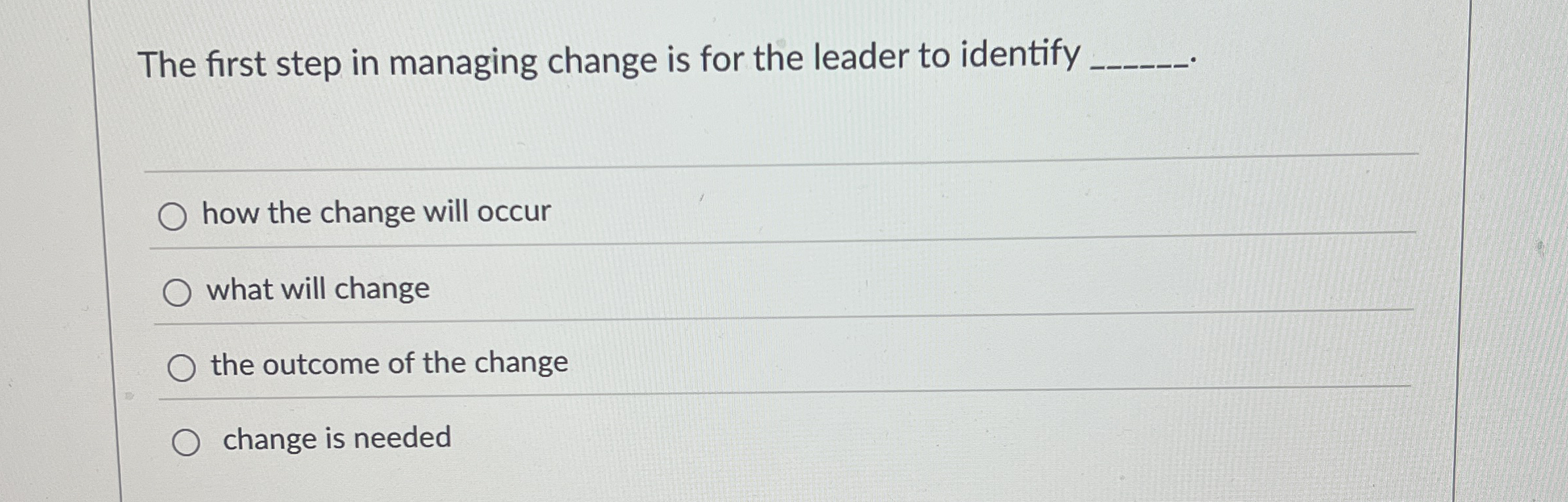  The first step in managing change is for the leader to