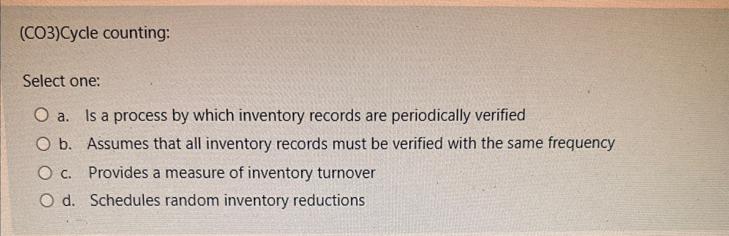  (CO) Cycle counting: Select one: a. Is a process by which