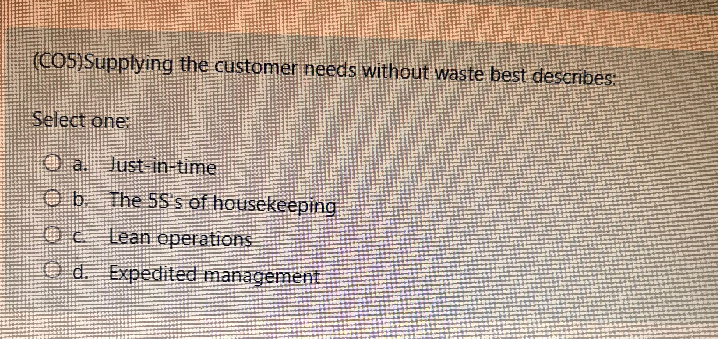  (CO5)Supplying the customer needs without waste best describes: Select one: a.