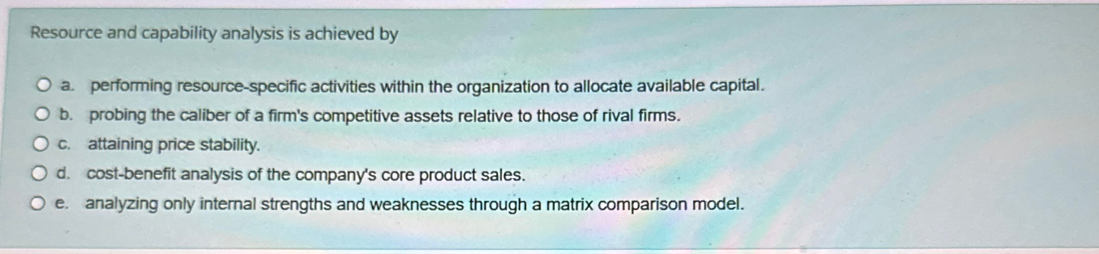  Resource and capability analysis is achieved by a. performing resource-specific activities