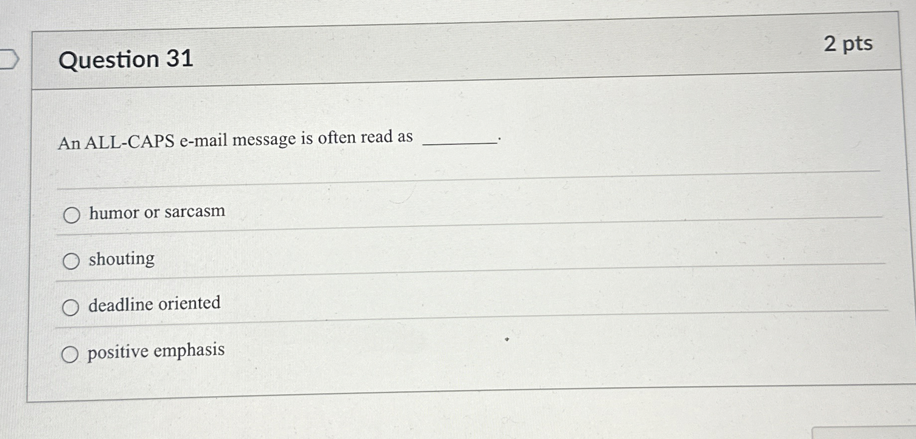  Question 31 2 pts An ALL-CAPS e-mail message is often read