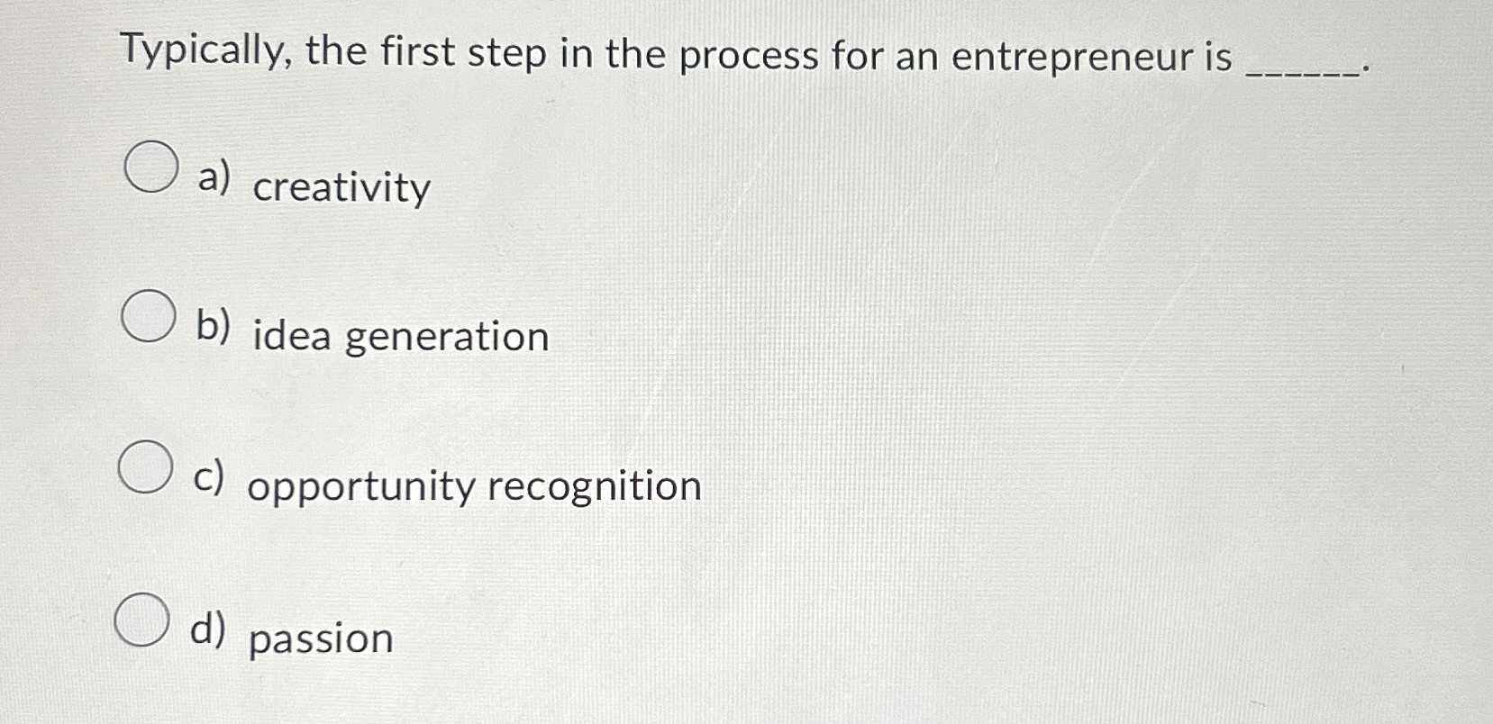  Typically, the first step in the process for an entrepreneur is