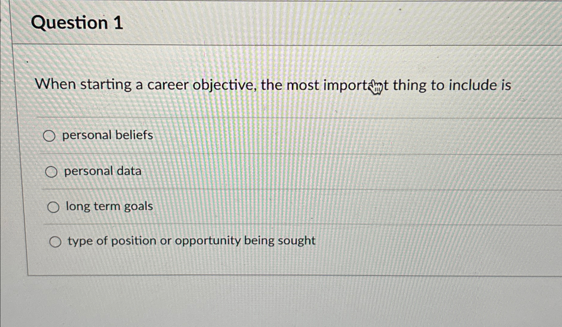  Question 1 When starting a career objective, the most importimt thing