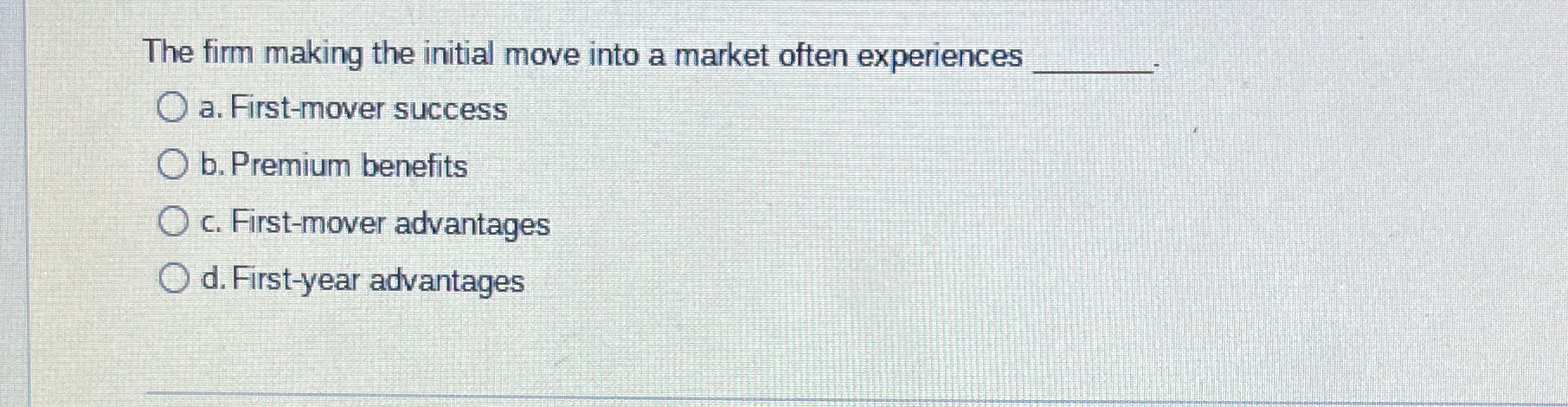  The firm making the initial move into a market often experiences