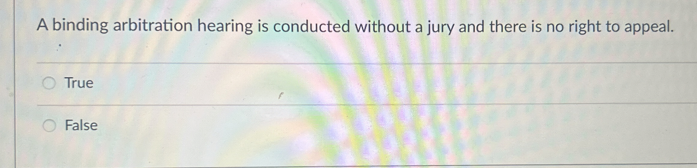  A binding arbitration hearing is conducted without a jury and there