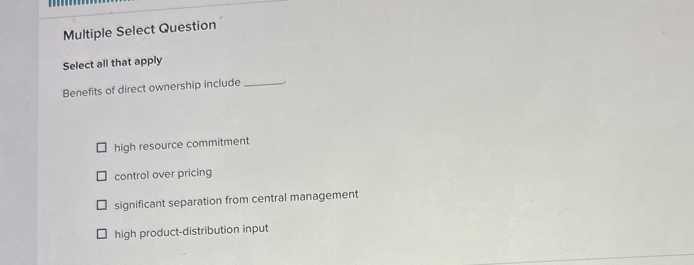  Multiple Select Question Select all that apply Benefits of direct ownership