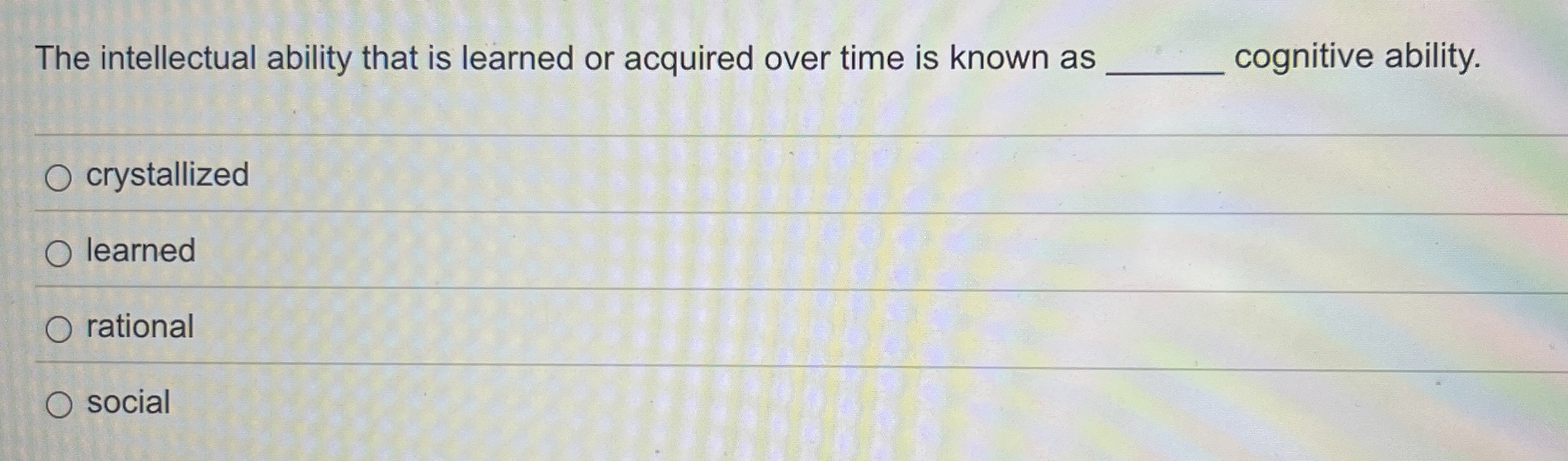  The intellectual ability that is learned or acquired over time is