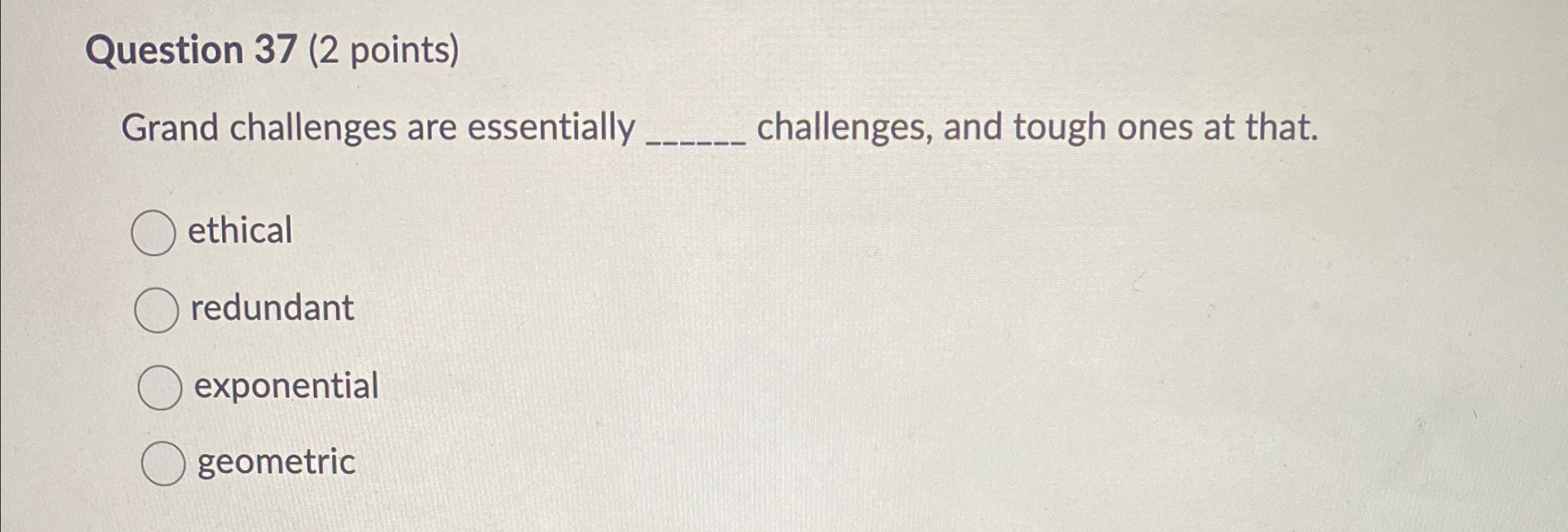  Question 37(2 points) Grand challenges are essentially challenges, and tough ones