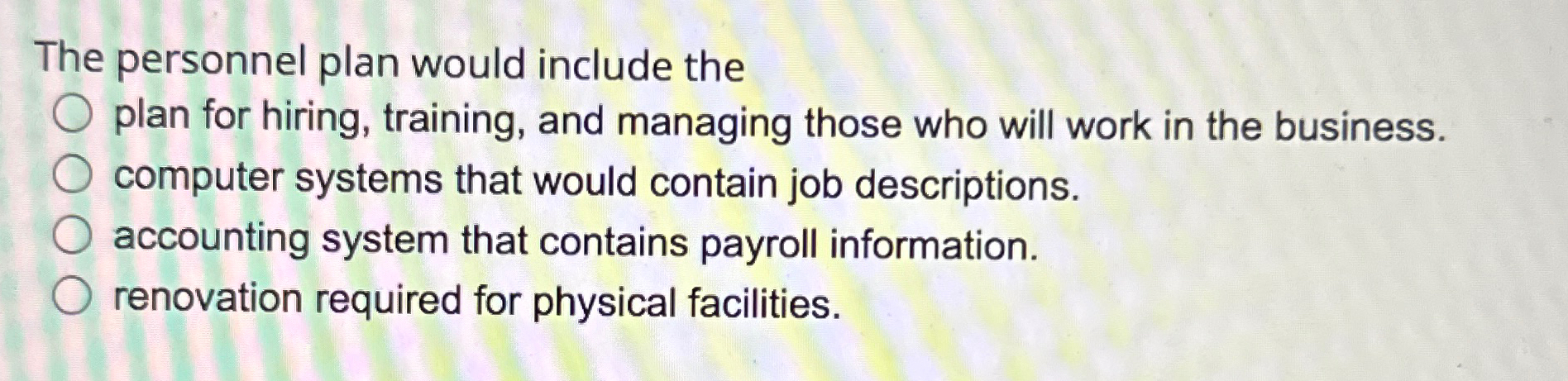  The personnel plan would include the plan for hiring, training, and