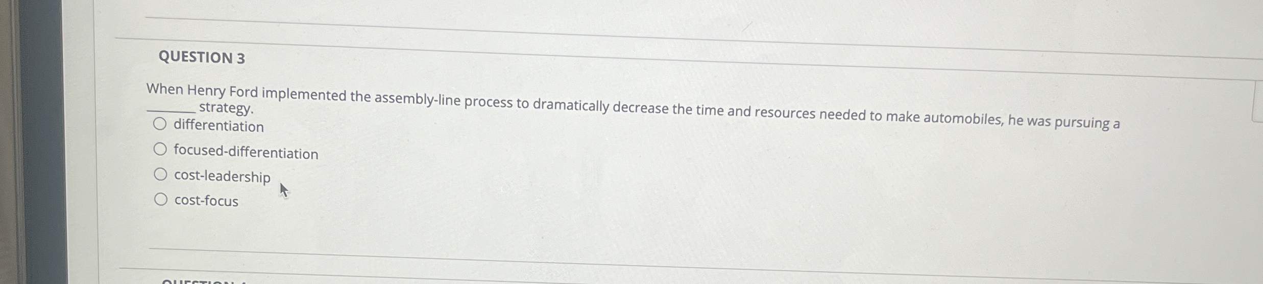  QUESTION 3 When Henry Ford implemented the assembly-line process to dramatically