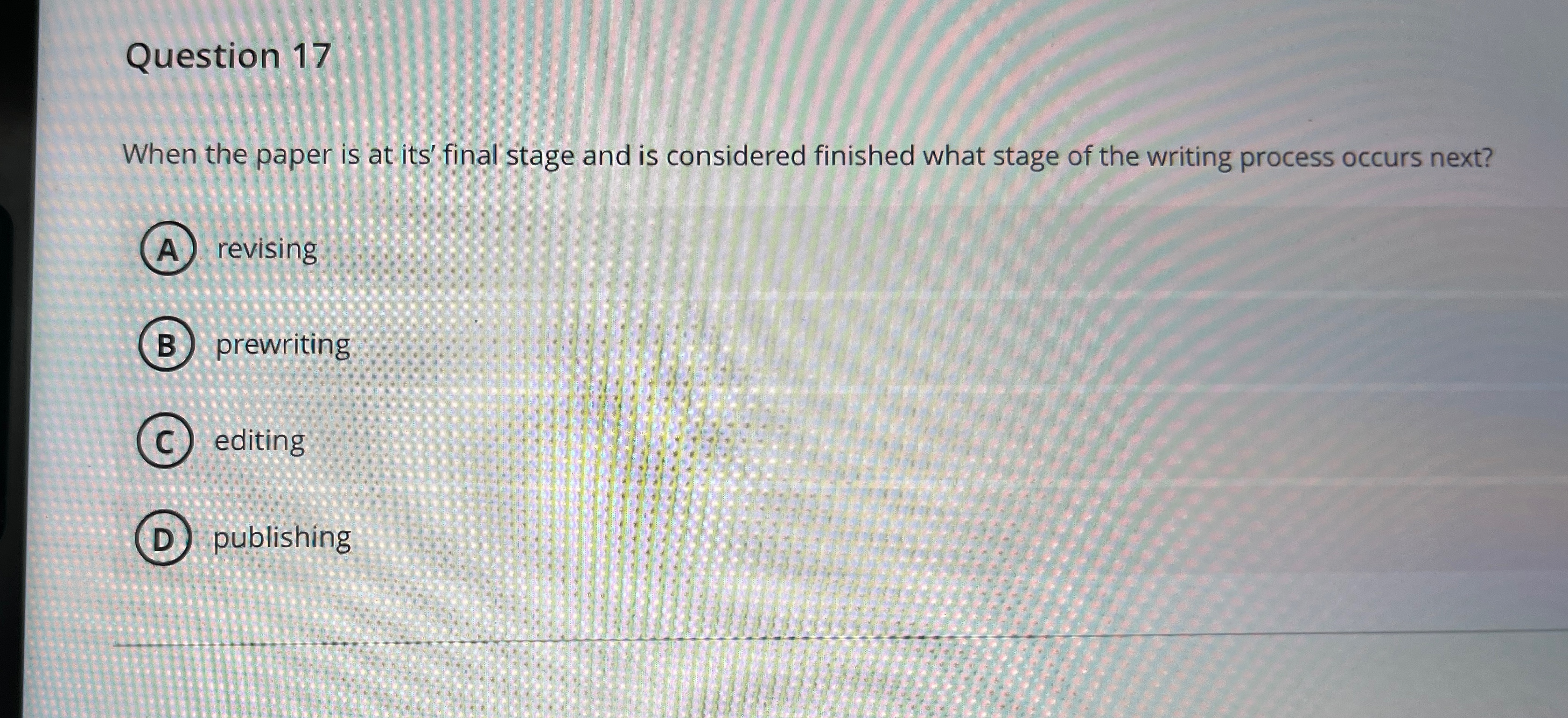  Question 17 When the paper is at its' final stage and