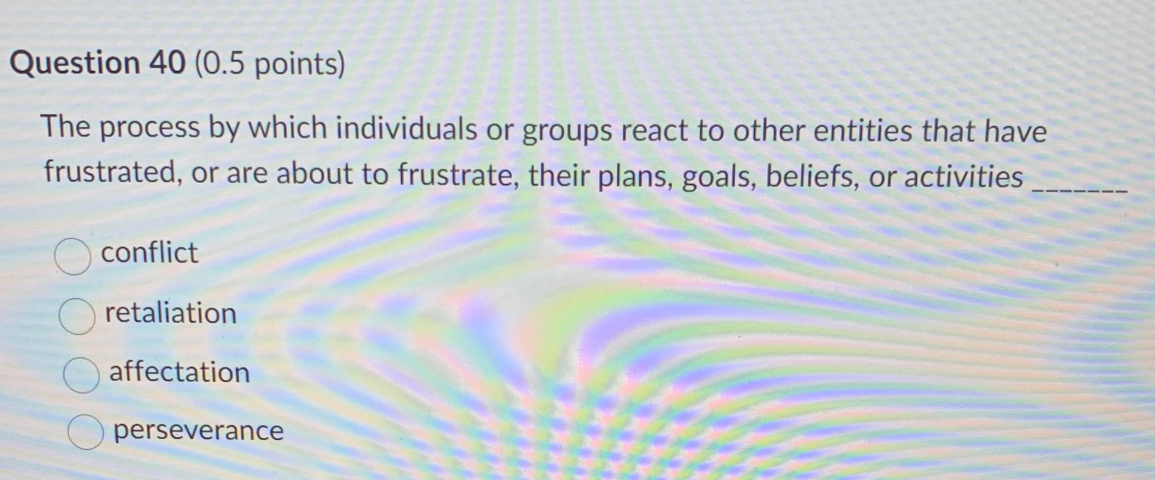 Question 40(0.5 points) The process by which individuals or groups react