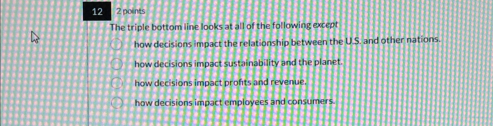  122 points The triple bottom line looks at all of the