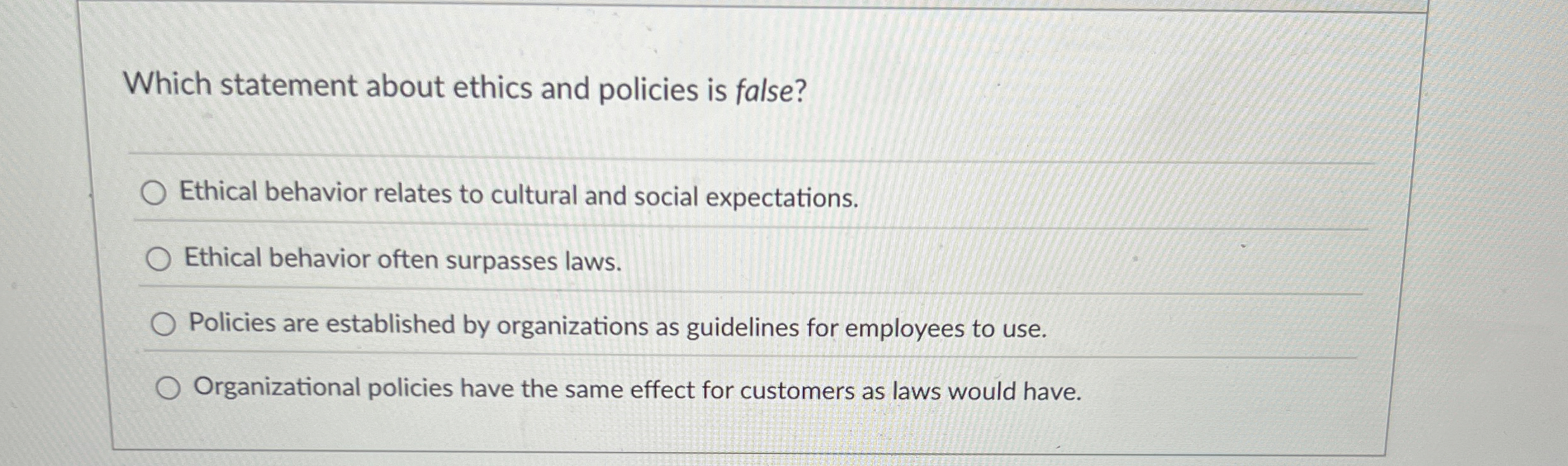  Which statement about ethics and policies is false? Ethical behavior relates