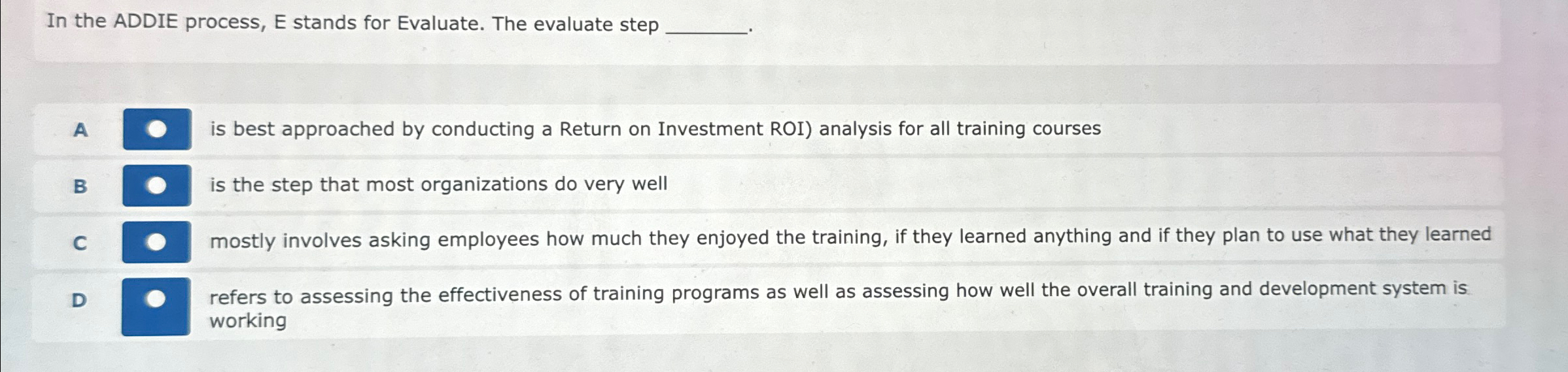  In the ADDIE process, E stands for Evaluate. The evaluate step