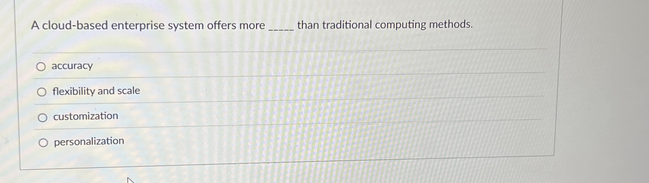  A cloud-based enterprise system offers more than traditional computing methods. accuracy