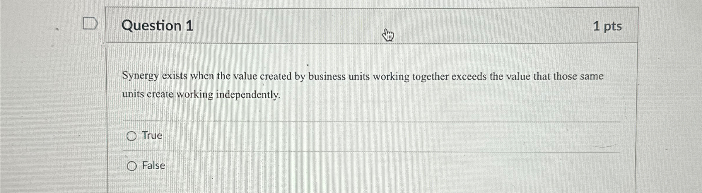  Question 1 1 pts Synergy exists when the value created by