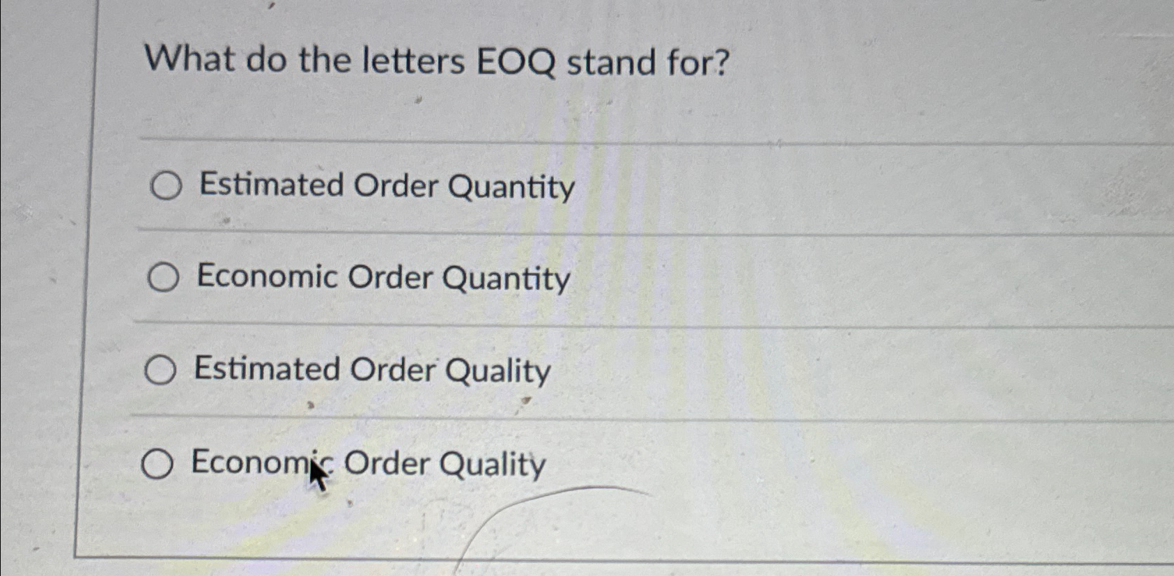  What do the letters EOQ stand for? Estimated Order Quantity Economic