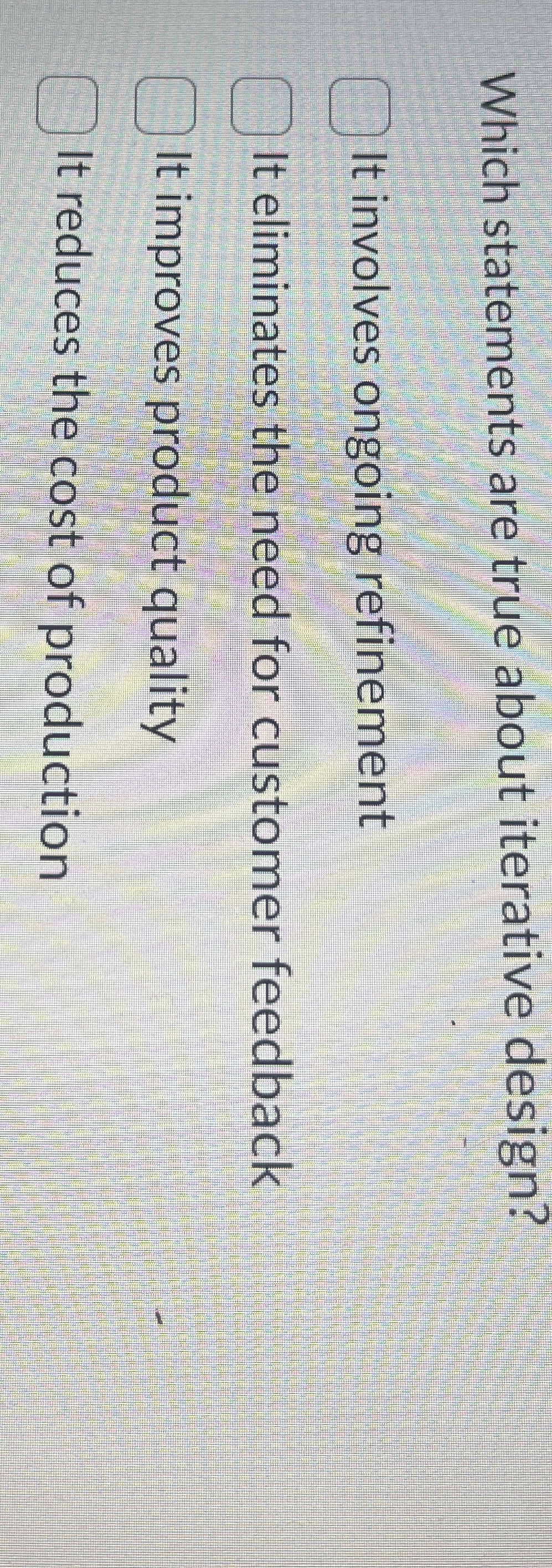  Which statements are true about iterative design? It involves ongoing refinement