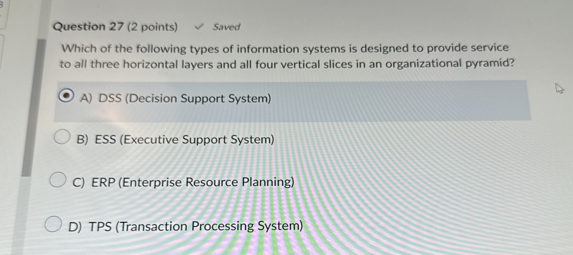  Question 27(2 points) Which of the following types of information systems