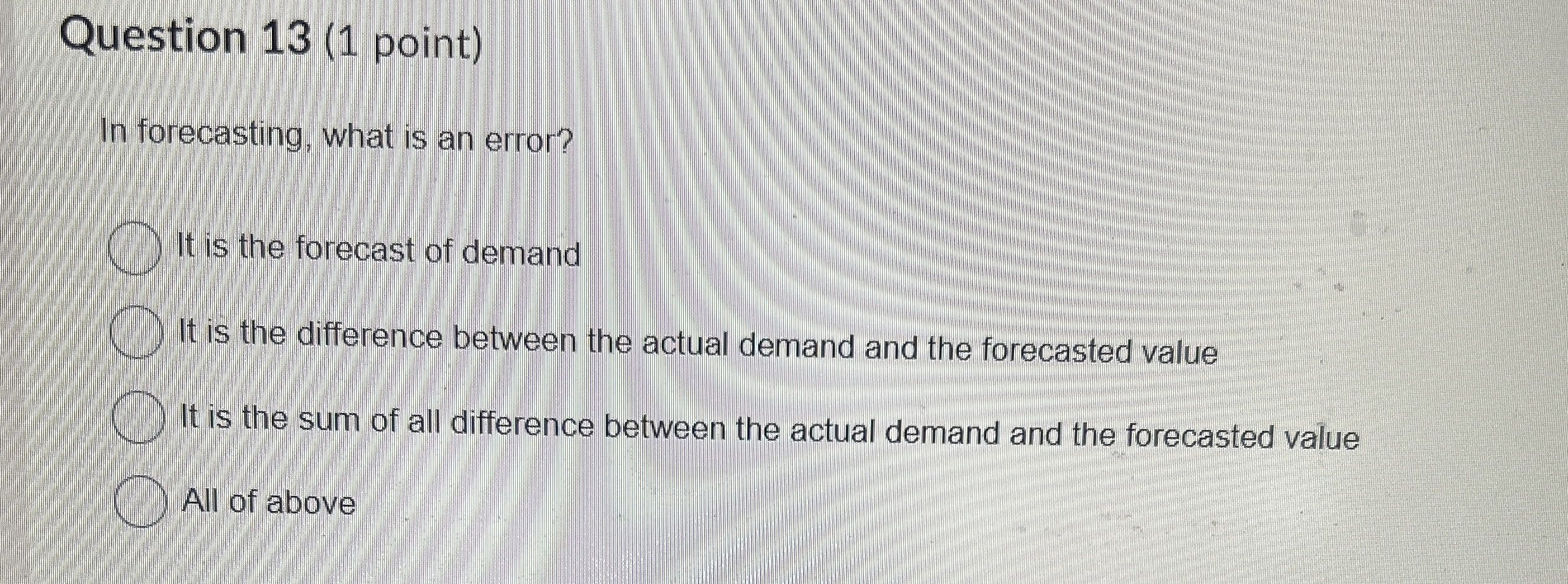  Question 13(1 point) In forecasting, what is an error? It is
