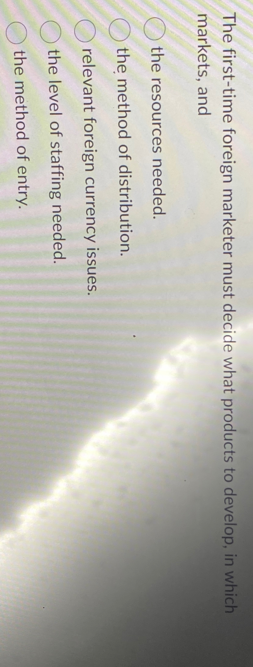  The first-time foreign marketer must decide what products to develop, in