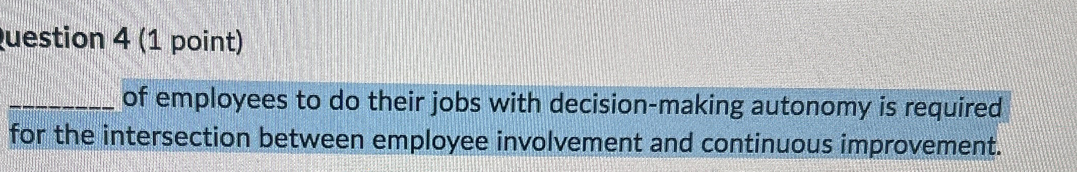  uestion 4(1 point) employees to do their jobs with decision-making autonomy