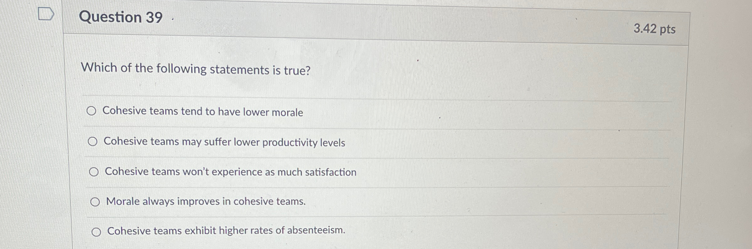  Question 39 3.42pts Which of the following statements is true? Cohesive