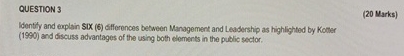  QUESTION 3 (20 Marks) Identify and euplsin SIx(6) differences between Management